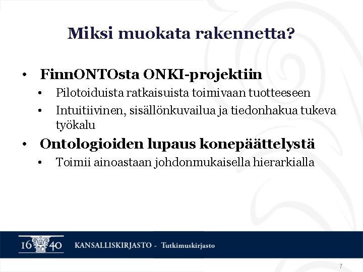 Miksi muokata rakennetta? • Finn. ONTOsta ONKI-projektiin • • Pilotoiduista ratkaisuista toimivaan tuotteeseen Intuitiivinen, Miksi muokata rakennetta? • Finn. ONTOsta ONKI-projektiin • • Pilotoiduista ratkaisuista toimivaan tuotteeseen Intuitiivinen,