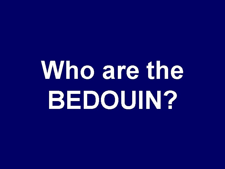 Who are the BEDOUIN? 