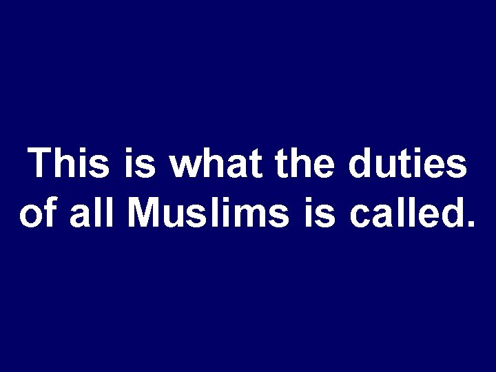 This is what the duties of all Muslims is called. 