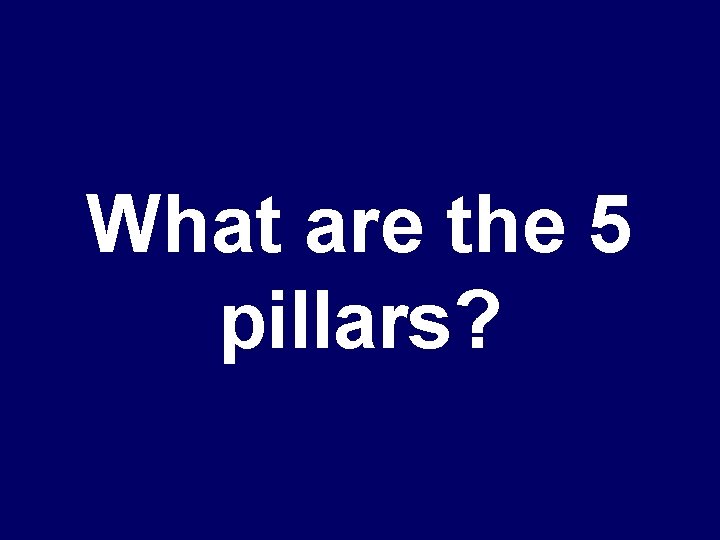 What are the 5 pillars? 