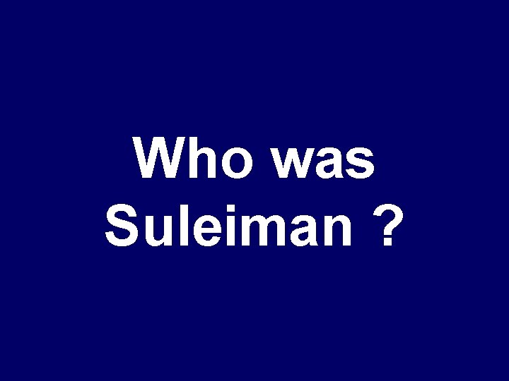 Who was Suleiman ? 