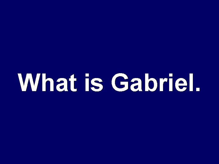 What is Gabriel. 