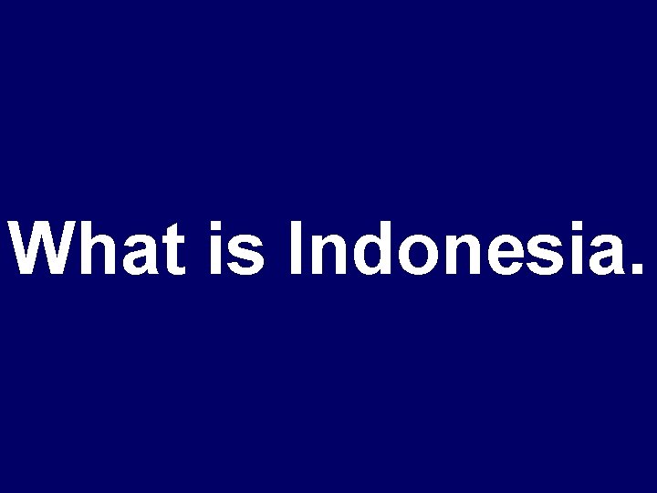 What is Indonesia. 