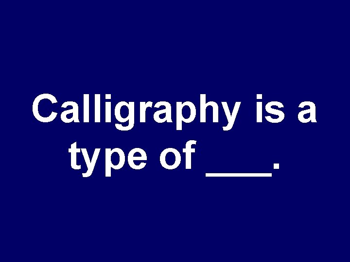 Calligraphy is a type of ___. 