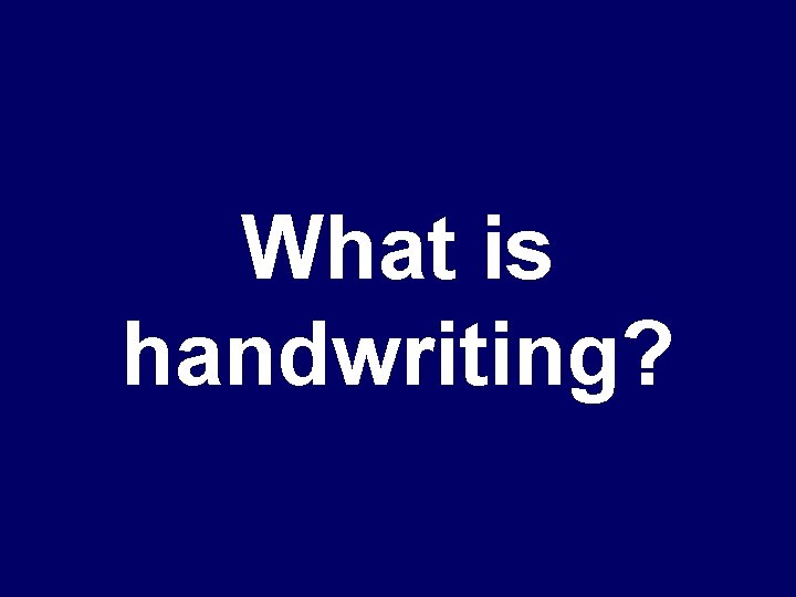 What is handwriting? 