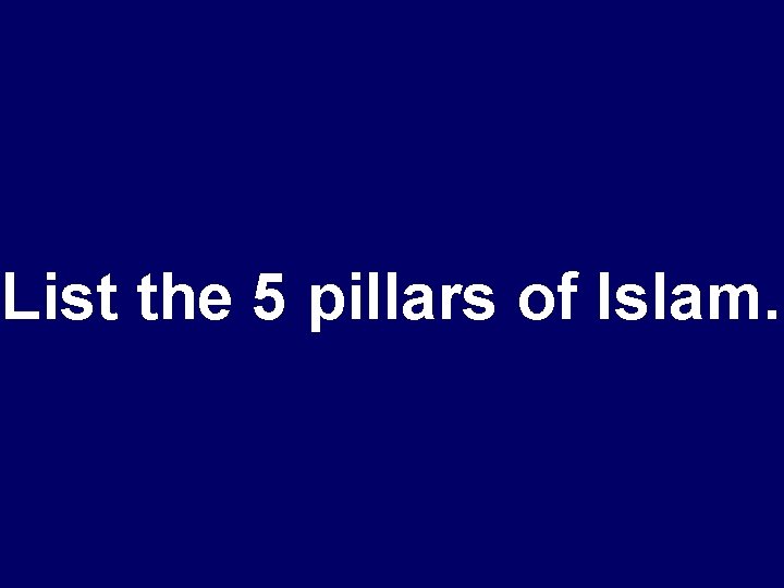 List the 5 pillars of Islam. 
