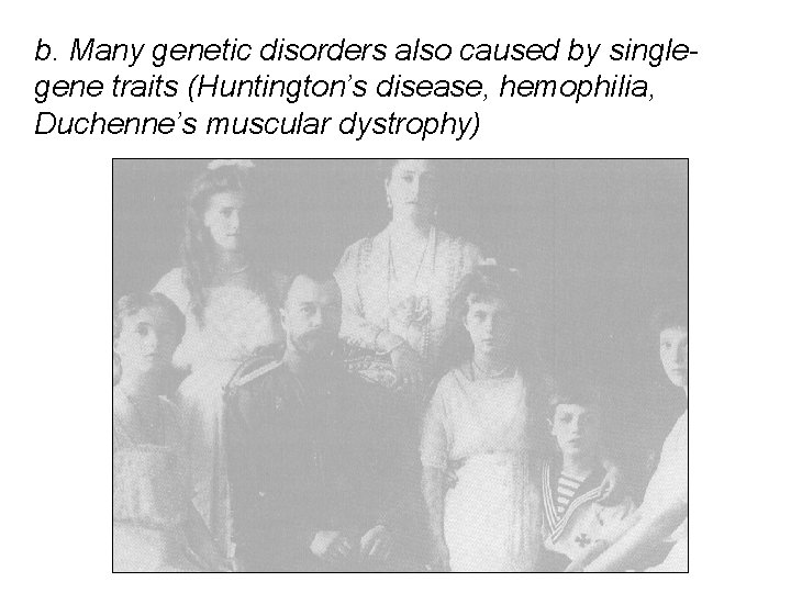 b. Many genetic disorders also caused by singlegene traits (Huntington’s disease, hemophilia, Duchenne’s muscular