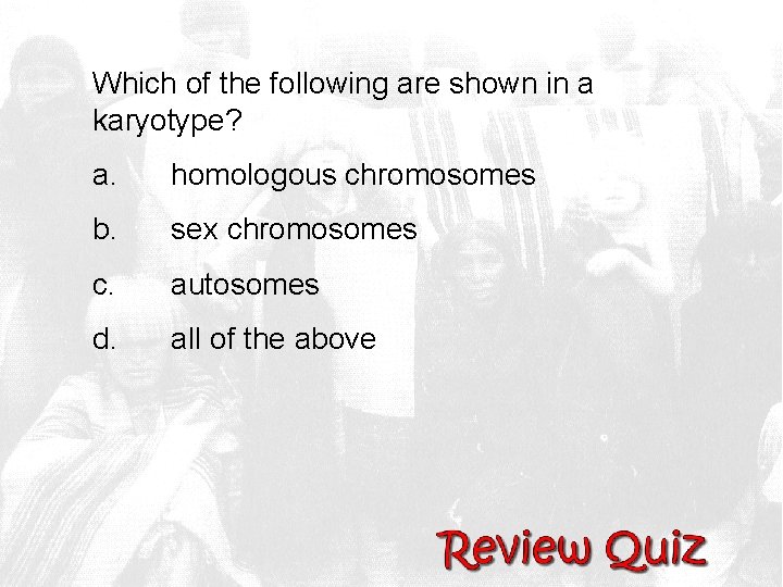 Which of the following are shown in a karyotype? a. homologous chromosomes b. sex