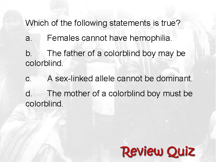 Which of the following statements is true? a. Females cannot have hemophilia. b. The