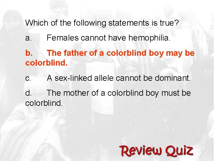 Which of the following statements is true? a. Females cannot have hemophilia. b. The