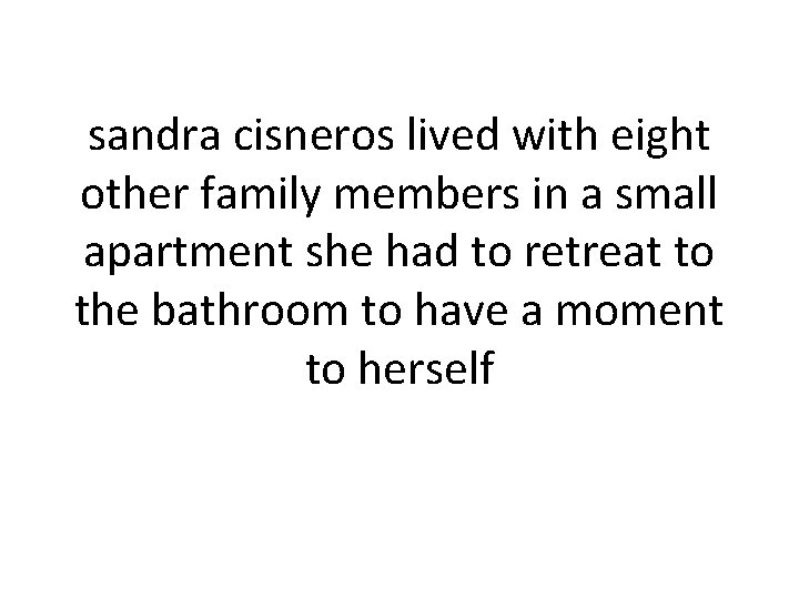 sandra cisneros lived with eight other family members in a small apartment she had