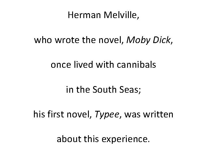 Herman Melville, who wrote the novel, Moby Dick, once lived with cannibals in the