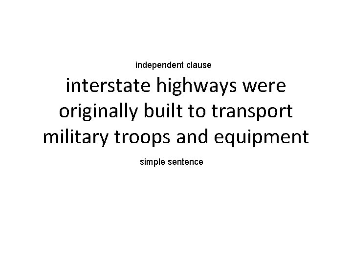 independent clause interstate highways were originally built to transport military troops and equipment simple