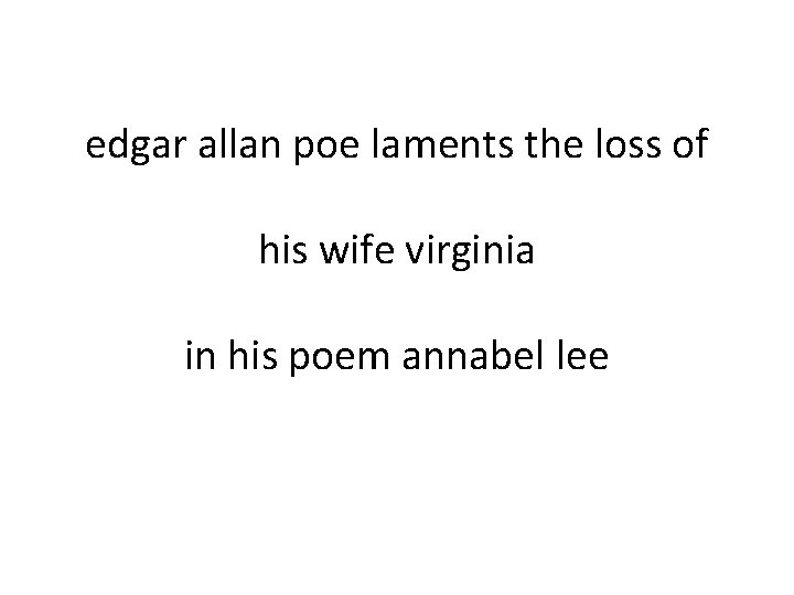 edgar allan poe laments the loss of his wife virginia in his poem annabel