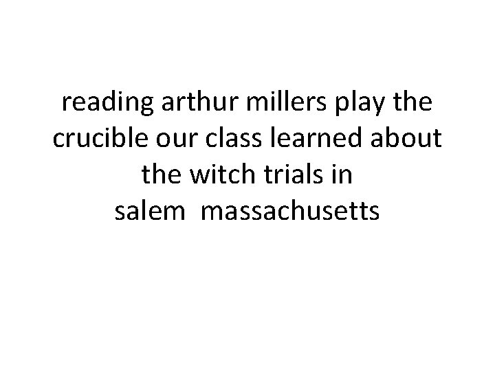 reading arthur millers play the crucible our class learned about the witch trials in