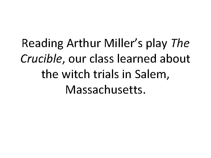 Reading Arthur Miller’s play The Crucible, our class learned about the witch trials in