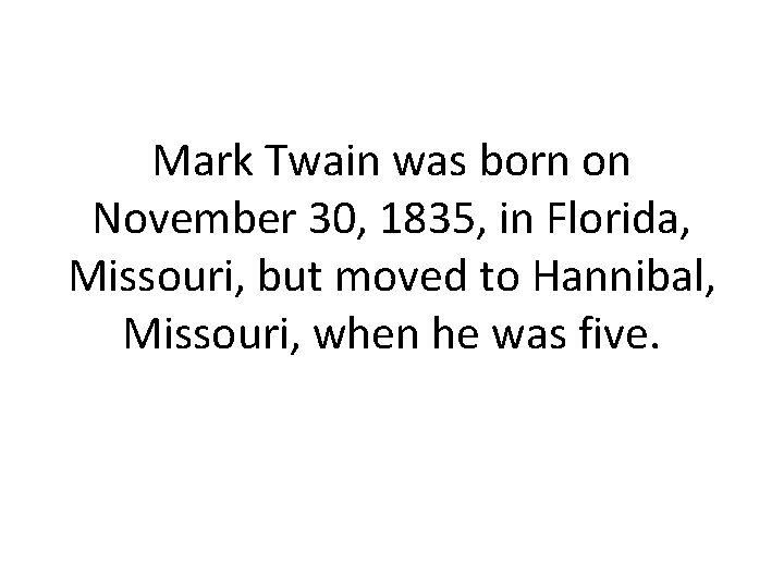 Mark Twain was born on November 30, 1835, in Florida, Missouri, but moved to