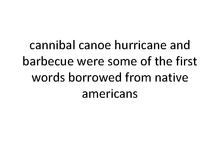 cannibal canoe hurricane and barbecue were some of the first words borrowed from native