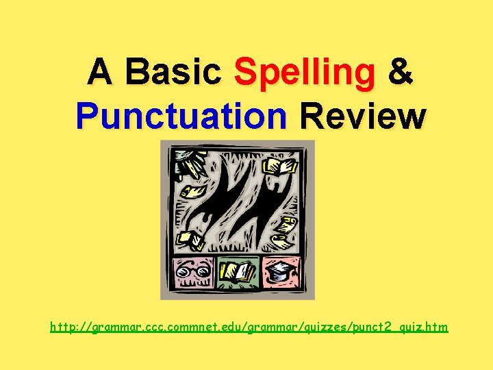 A Basic Spelling & Punctuation Review http: //grammar. ccc. commnet. edu/grammar/quizzes/punct 2_quiz. htm 