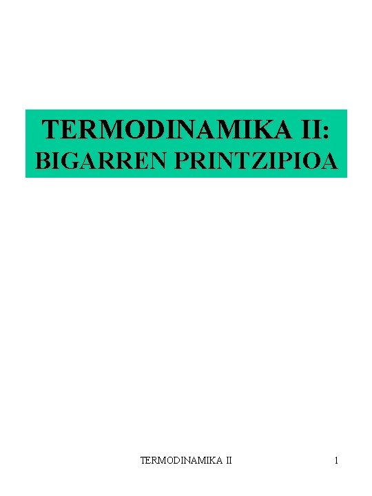 TERMODINAMIKA II: BIGARREN PRINTZIPIOA TERMODINAMIKA II 1 