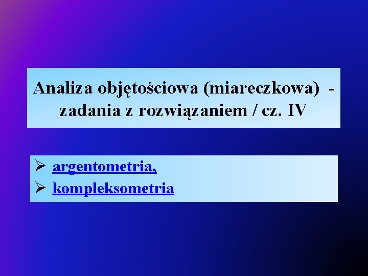 Analiza objętościowa (miareczkowa) zadania z rozwiązaniem / cz. IV Ø argentometria, Ø kompleksometria 