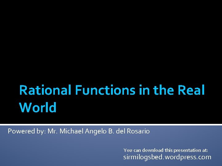 Rational Functions in the Real World Powered by: Mr. Michael Angelo B. del Rosario