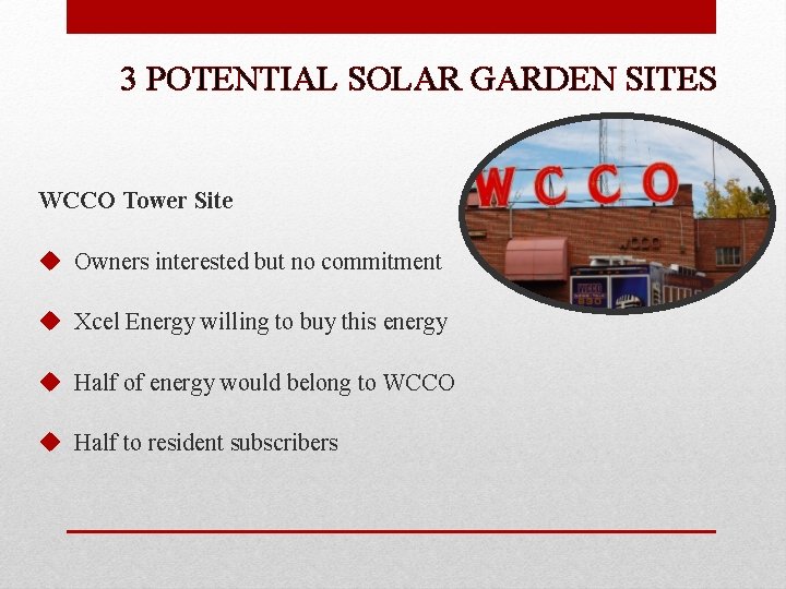 3 POTENTIAL SOLAR GARDEN SITES WCCO Tower Site u Owners interested but no commitment