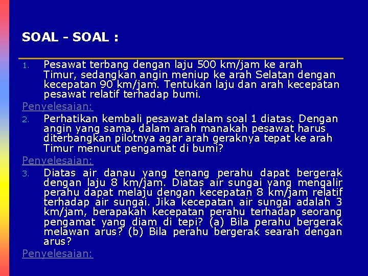 SOAL - SOAL : Pesawat terbang dengan laju 500 km/jam ke arah Timur, sedangkan