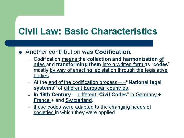 Civil Law: Basic Characteristics l Another contribution was Codification. – – Codification means the