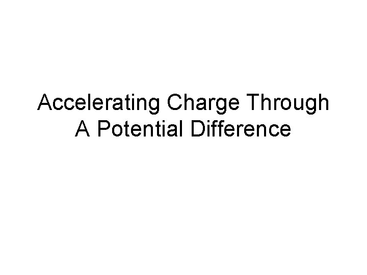 Accelerating Charge Through A Potential Difference 