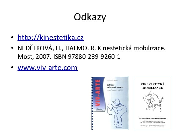 Odkazy • http: //kinestetika. cz • NEDĚLKOVÁ, H. , HALMO, R. Kinestetická mobilizace. Most,