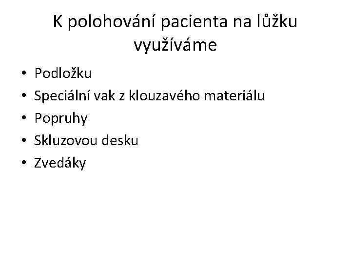 K polohování pacienta na lůžku využíváme • • • Podložku Speciální vak z klouzavého