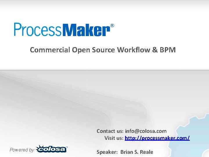 Commercial Open Source Workflow & BPM Contact us: info@colosa. com Visit us: http: //processmaker.