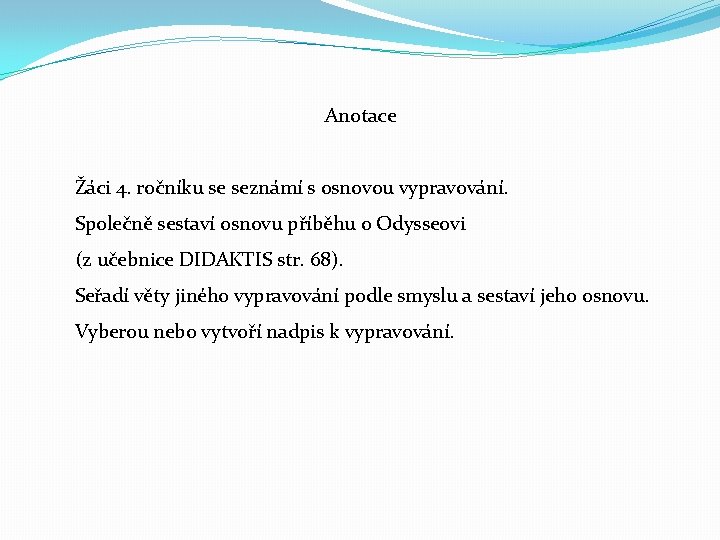 Anotace Žáci 4. ročníku se seznámí s osnovou vypravování. Společně sestaví osnovu příběhu o