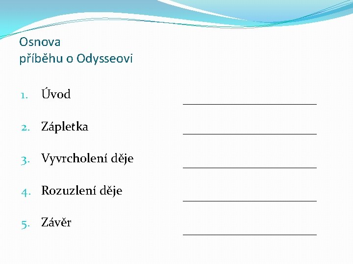 Osnova příběhu o Odysseovi Úvod ___________ 2. Zápletka ___________ 3. Vyvrcholení děje ___________ 4.