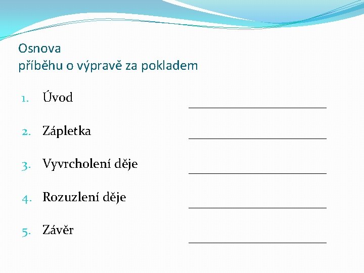 Osnova příběhu o výpravě za pokladem Úvod ___________ 2. Zápletka ___________ 3. Vyvrcholení děje