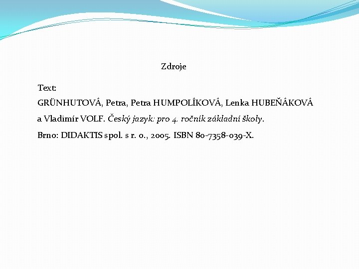 Zdroje Text: GRÜNHUTOVÁ, Petra HUMPOLÍKOVÁ, Lenka HUBEŇÁKOVÁ a Vladimír VOLF. Český jazyk: pro 4.