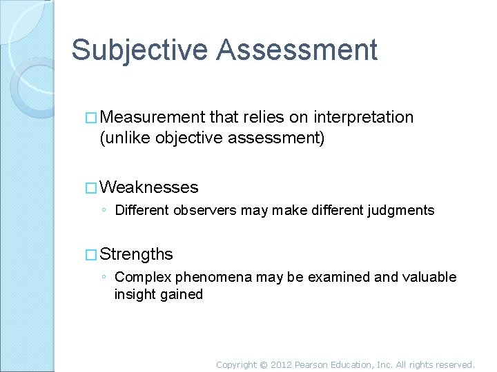 Subjective Assessment � Measurement that relies on interpretation (unlike objective assessment) � Weaknesses ◦