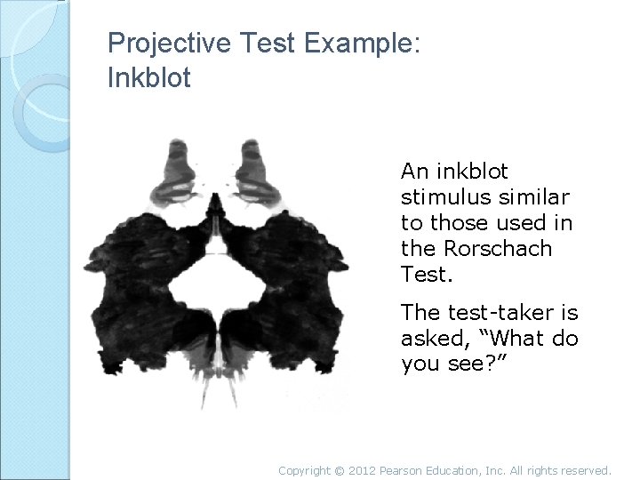 Projective Test Example: Inkblot An inkblot stimulus similar to those used in the Rorschach