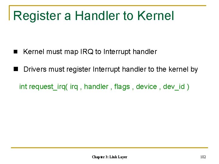 Register a Handler to Kernel n Kernel must map IRQ to Interrupt handler n