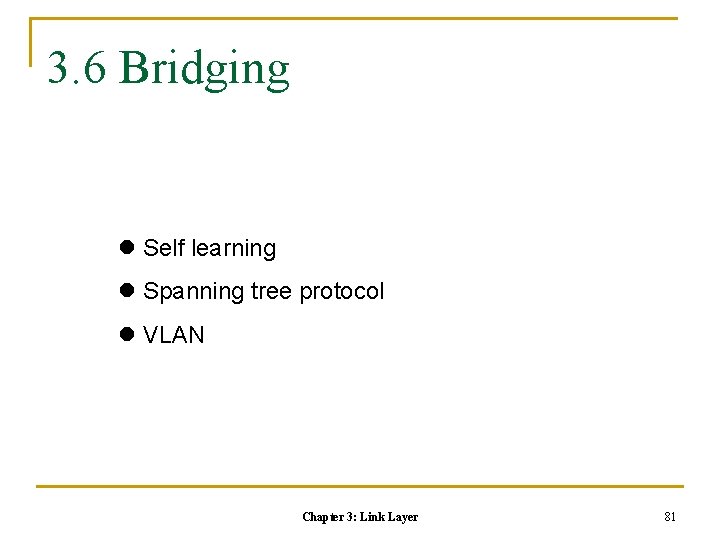 3. 6 Bridging l Self learning l Spanning tree protocol l VLAN Chapter 3: