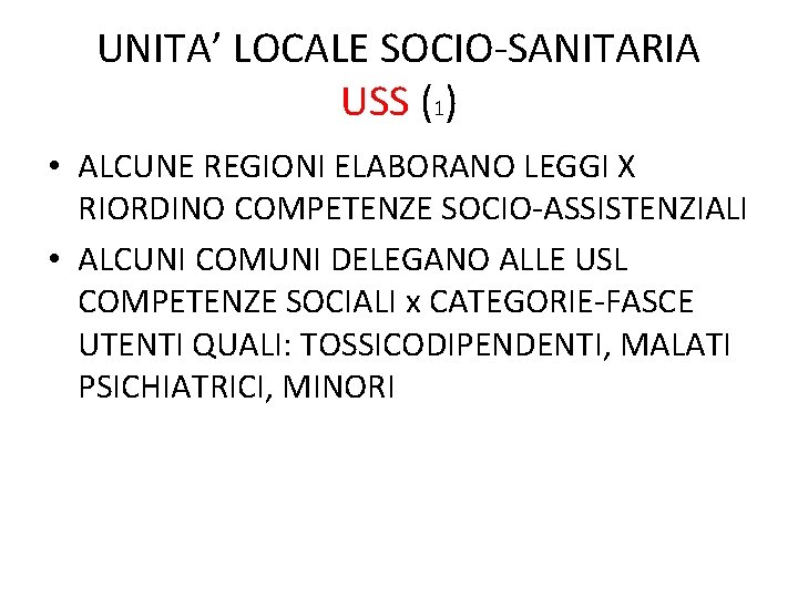 UNITA’ LOCALE SOCIO-SANITARIA USS (1) • ALCUNE REGIONI ELABORANO LEGGI X RIORDINO COMPETENZE SOCIO-ASSISTENZIALI UNITA’ LOCALE SOCIO-SANITARIA USS (1) • ALCUNE REGIONI ELABORANO LEGGI X RIORDINO COMPETENZE SOCIO-ASSISTENZIALI