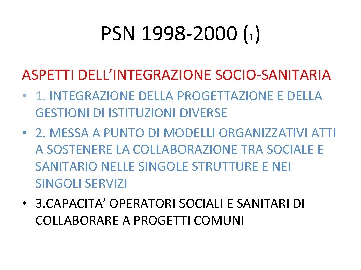 PSN 1998 -2000 (1) ASPETTI DELL’INTEGRAZIONE SOCIO-SANITARIA • 1. INTEGRAZIONE DELLA PROGETTAZIONE E DELLA PSN 1998 -2000 (1) ASPETTI DELL’INTEGRAZIONE SOCIO-SANITARIA • 1. INTEGRAZIONE DELLA PROGETTAZIONE E DELLA