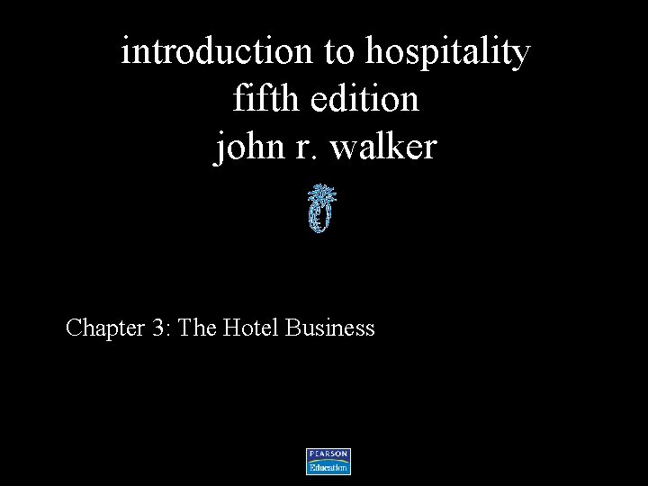 introduction to hospitality fifth edition john r. walker Chapter 3: The Hotel Business 