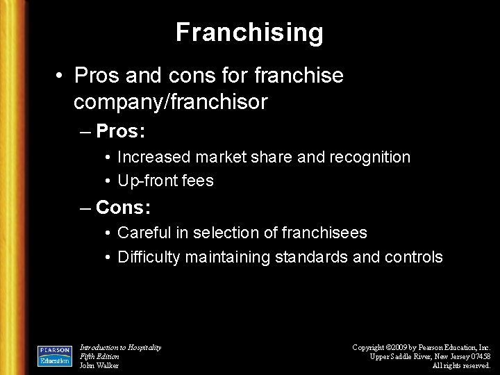 Franchising • Pros and cons for franchise company/franchisor – Pros: • Increased market share