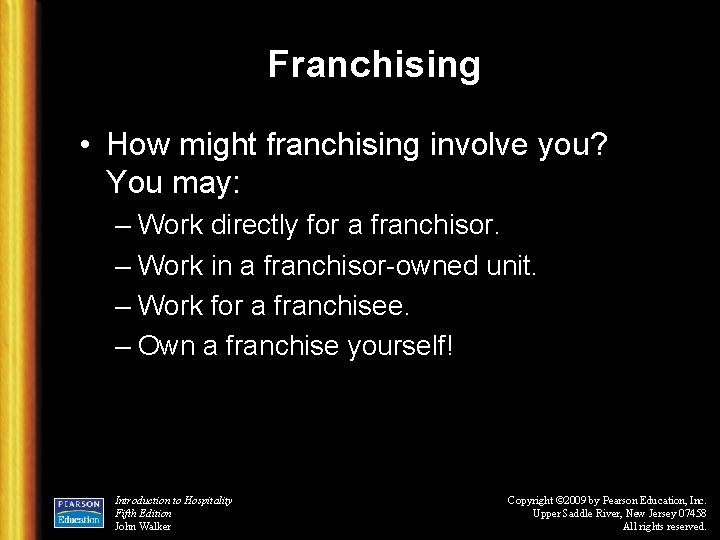 Franchising • How might franchising involve you? You may: – Work directly for a