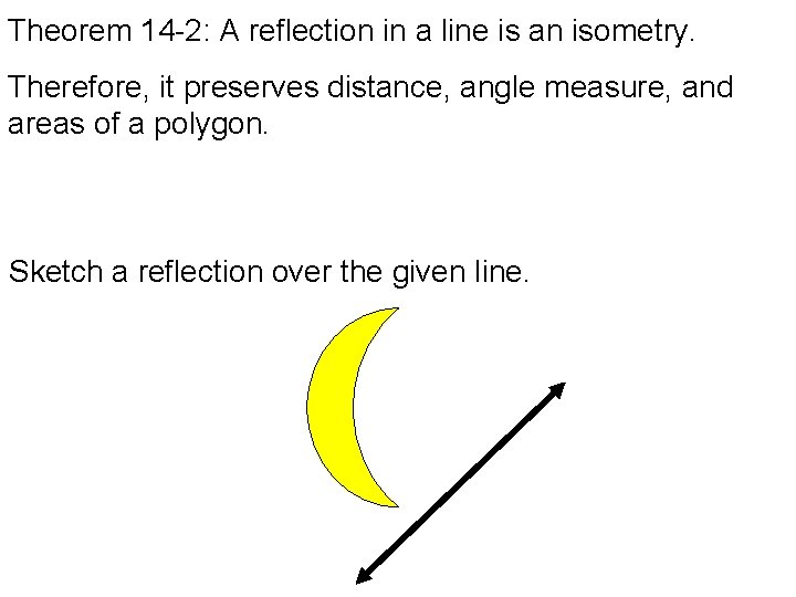 Theorem 14 -2: A reflection in a line is an isometry. Therefore, it preserves