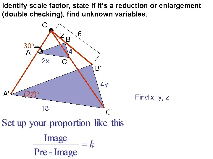 Identify scale factor, state if it’s a reduction or enlargement (double checking), find unknown