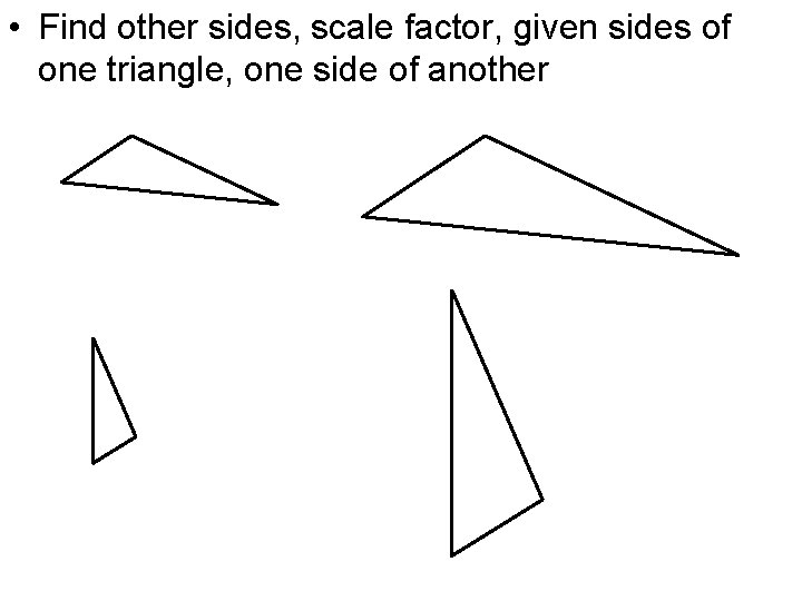  • Find other sides, scale factor, given sides of one triangle, one side