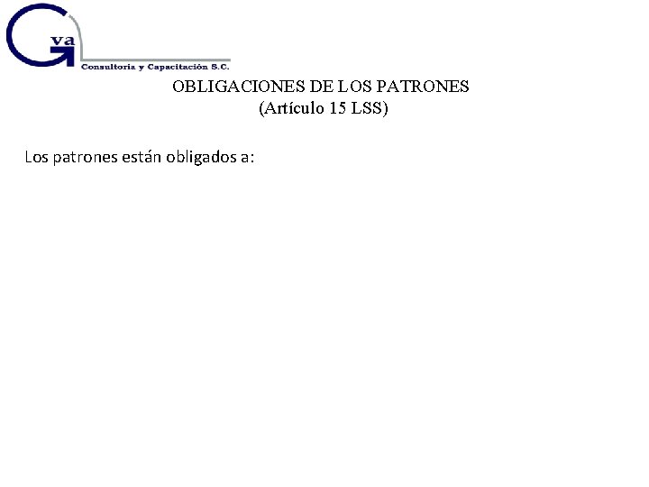 OBLIGACIONES DE LOS PATRONES (Artículo 15 LSS) Los patrones están obligados a: 